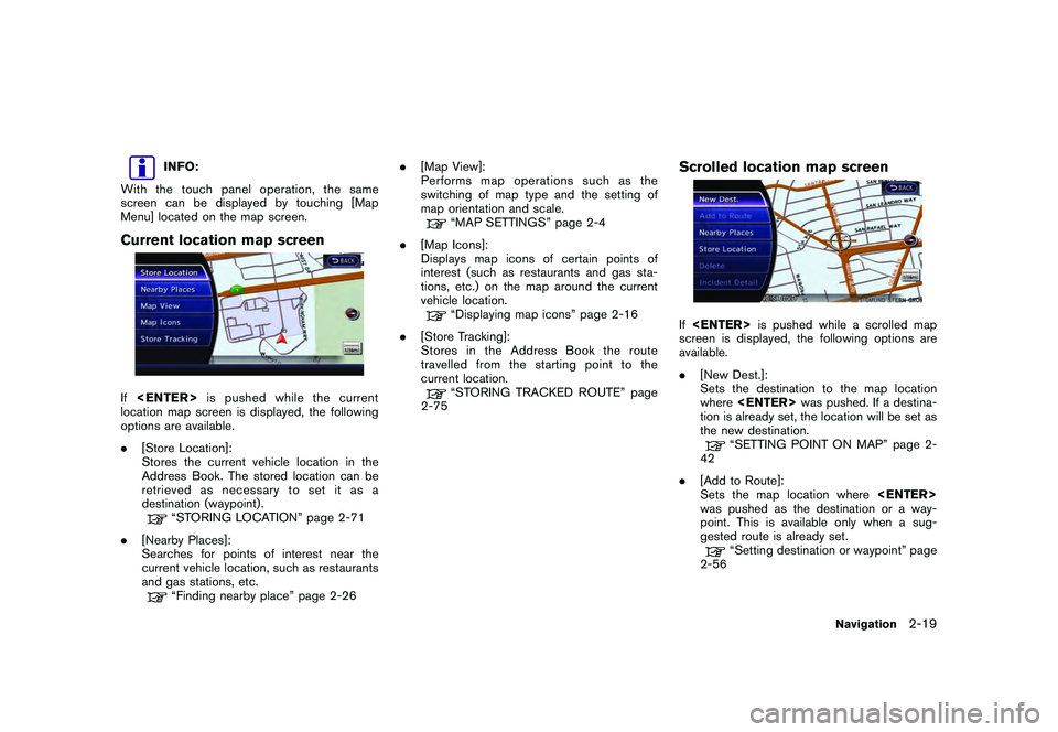 NISSAN GT-R 2011 Service Manual Black plate (45,1)
Model "R35-N" EDITED: 2009/ 10/ 30
INFO:
With the touch panel operation, the same
screen can be displayed by touching [Map
Menu] located on the map screen.
Current location map scre