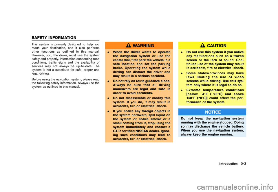 NISSAN GT-R 2011  Owners Manual Black plate (5,1)
Model "R35-N" EDITED: 2009/ 10/ 30
This system is primarily designed to help you
reach your destination, and it also performs
other functions as outlined in this manual.
However, you
