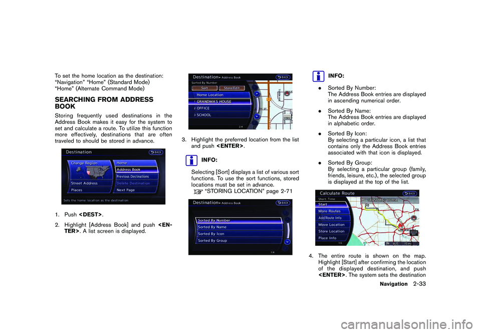 NISSAN GT-R 2011 User Guide Black plate (59,1)
Model "R35-N" EDITED: 2009/ 10/ 30
To set the home location as the destination:
“Navigation” “Home” (Standard Mode)
“Home” (Alternate Command Mode)SEARCHING FROM ADDRESS