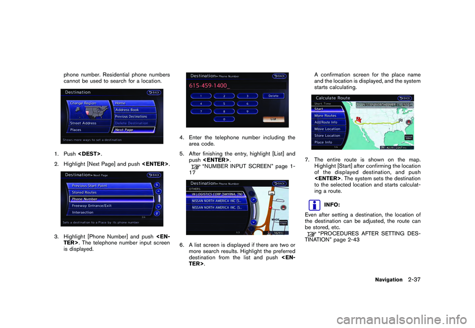 NISSAN GT-R 2011 Repair Manual Black plate (63,1)
Model "R35-N" EDITED: 2009/ 10/ 30
phone number. Residential phone numbers
cannot be used to search for a location.
1. Push<DEST>.
2. Highlight [Next Page] and push <ENTER>.3. Highl