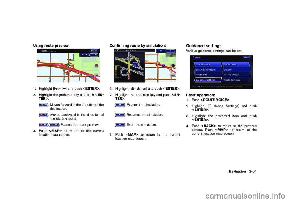 NISSAN GT-R 2011  Owners Manual Black plate (87,1)
Model "R35-N" EDITED: 2009/ 10/ 30
Using route preview:1. Highlight [Preview] and push<ENTER>.
2. Highlight the preferred key and push <EN-
TER>.
: Moves forward in the direction of