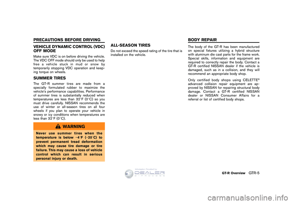 NISSAN GT-R 2009  Owners Manual Black plate (7,1)
Model "R35-D" EDITED: 2008/ 5/ 20
VEHICLE DYNAMIC CONTROL (VDC)
OFF MODEMake sure VDC is on before driving the vehicle.
The VDC OFF mode should only be used to help
free a vehicle st