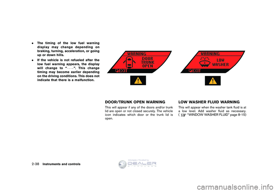 NISSAN GT-R 2009  Owners Manual Black plate (110,1)
Model "R35-D" EDITED: 2008/ 5/ 20
.The timing of the low fuel warning
display may change depending on
braking, turning, acceleration, or going
up or down hills.
. If the vehicle is