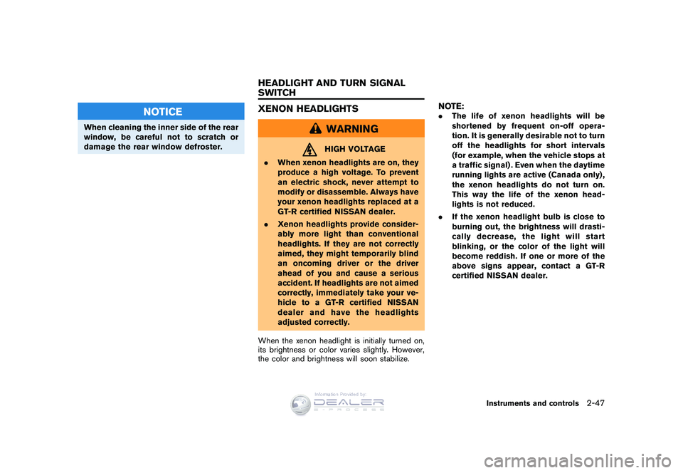 NISSAN GT-R 2009  Owners Manual Black plate (119,1)
Model "R35-D" EDITED: 2008/ 5/ 20
NOTICE
When cleaning the inner side of the rear
window, be careful not to scratch or
damage the rear window defroster.
XENON HEADLIGHTS
WARNINGHIG