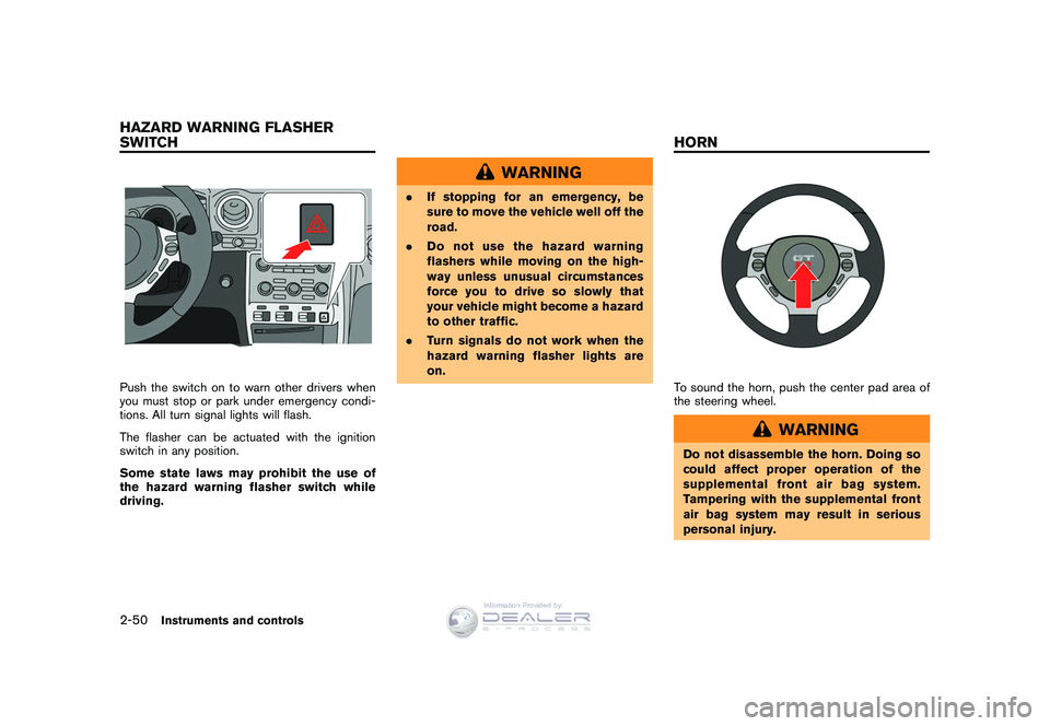 NISSAN GT-R 2009  Owners Manual Black plate (122,1)
Model "R35-D" EDITED: 2008/ 5/ 20
Push the switch on to warn other drivers when
you must stop or park under emergency condi-
tions. All turn signal lights will flash.
The flasher c