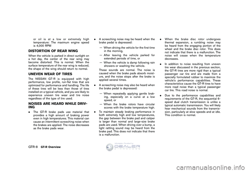 NISSAN GT-R 2009 User Guide Black plate (10,1)
Model "R35-D" EDITED: 2008/ 6/ 6
or oil is at a low or extremely high
temperature: The maximum engine speed
is 4,000 RPM
DISTORTION OF REAR WINGWhen the vehicle is parked in direct 