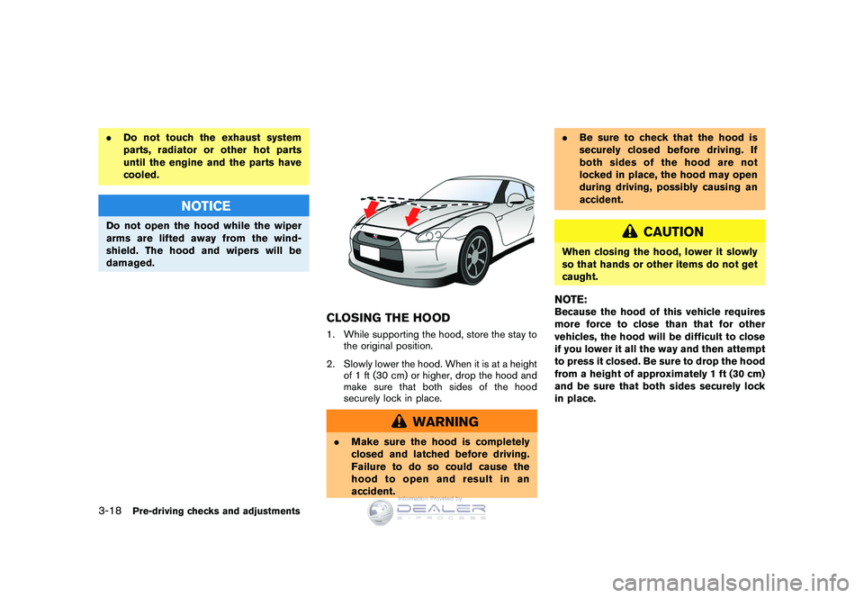 NISSAN GT-R 2009  Owners Manual Black plate (154,1)
Model "R35-D" EDITED: 2008/ 5/ 20
.Do not touch the exhaust system
parts, radiator or other hot parts
until the engine and the parts have
cooled.
NOTICE
Do not open the hood while 