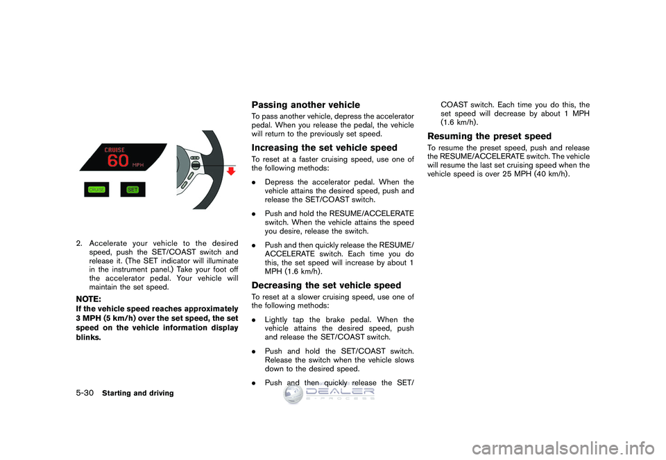 NISSAN GT-R 2009 Owners Manual Black plate (200,1)
Model "R35-D" EDITED: 2008/ 5/ 20
2. Accelerate your vehicle to the desiredspeed, push the SET/COAST switch and
release it. (The SET indicator will illuminate
in the instrument pan NISSAN GT-R 2009 Owners Manual Black plate (200,1)
Model "R35-D" EDITED: 2008/ 5/ 20
2. Accelerate your vehicle to the desiredspeed, push the SET/COAST switch and
release it. (The SET indicator will illuminate
in the instrument pan