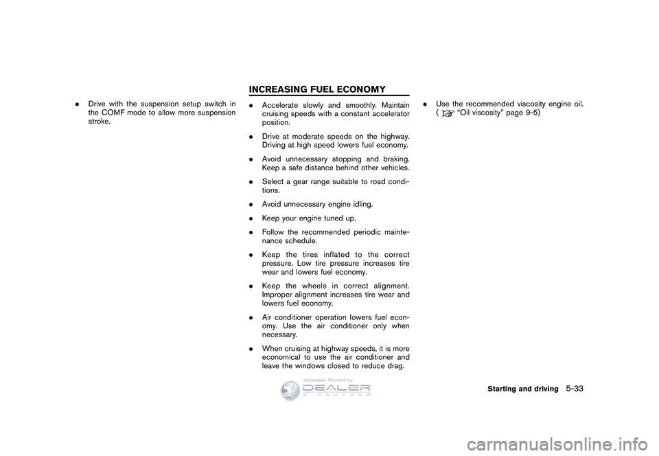 NISSAN GT-R 2009  Owners Manual Black plate (203,1)
Model "R35-D" EDITED: 2008/ 5/ 20
.Drive with the suspension setup switch in
the COMF mode to allow more suspension
stroke.
.Accelerate slowly and smoothly. Maintain
cruising speed