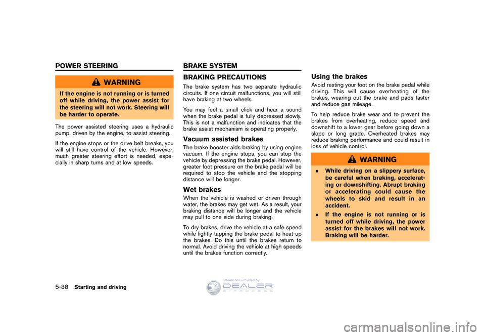 NISSAN GT-R 2009  Owners Manual Black plate (208,1)
Model "R35-D" EDITED: 2008/ 5/ 20
WARNING
If the engine is not running or is turned
off while driving, the power assist for
the steering will not work. Steering will
be harder to o