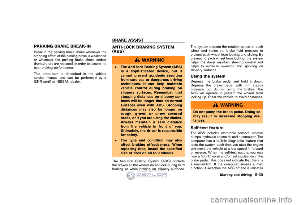 NISSAN GT-R 2009 Owners Manual Black plate (209,1)
Model "R35-D" EDITED: 2008/ 5/ 20
PARKING BRAKE BREAK-INBreak in the parking brake shoes whenever the
stopping effect of the parking brake is weakened
or whenever the parking brake NISSAN GT-R 2009 Owners Manual Black plate (209,1)
Model "R35-D" EDITED: 2008/ 5/ 20
PARKING BRAKE BREAK-INBreak in the parking brake shoes whenever the
stopping effect of the parking brake is weakened
or whenever the parking brake