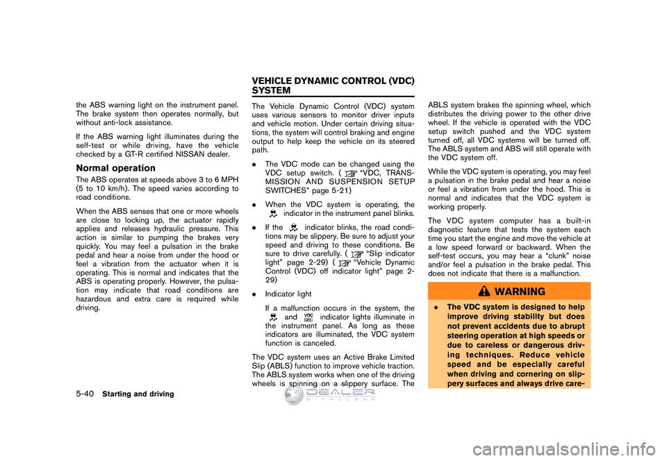 NISSAN GT-R 2009  Owners Manual Black plate (210,1)
Model "R35-D" EDITED: 2008/ 5/ 20
the ABS warning light on the instrument panel.
The brake system then operates normally, but
without anti-lock assistance.
If the ABS warning light