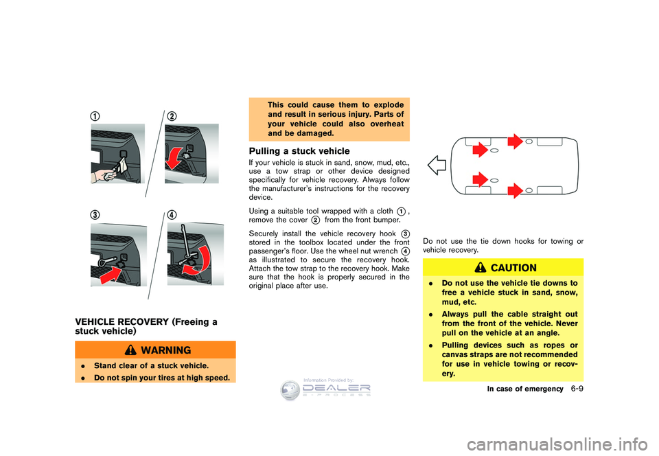 NISSAN GT-R 2009 Owners Manual Black plate (223,1)
Model "R35-D" EDITED: 2008/ 5/ 20
VEHICLE RECOVERY (Freeing a
stuck vehicle)
WARNING
.Stand clear of a stuck vehicle.
. Do not spin your tires at high speed. This could cause them NISSAN GT-R 2009 Owners Manual Black plate (223,1)
Model "R35-D" EDITED: 2008/ 5/ 20
VEHICLE RECOVERY (Freeing a
stuck vehicle)
WARNING
.Stand clear of a stuck vehicle.
. Do not spin your tires at high speed. This could cause them
