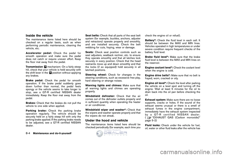 NISSAN GT-R 2009 Owners Manual Black plate (238,1)
Model "R35-D" EDITED: 2008/ 5/ 20
Inside the vehicleThe maintenance items listed here should be
checked on a regular basis, such as when
performing periodic maintenance, cleaning t NISSAN GT-R 2009 Owners Manual Black plate (238,1)
Model "R35-D" EDITED: 2008/ 5/ 20
Inside the vehicleThe maintenance items listed here should be
checked on a regular basis, such as when
performing periodic maintenance, cleaning t