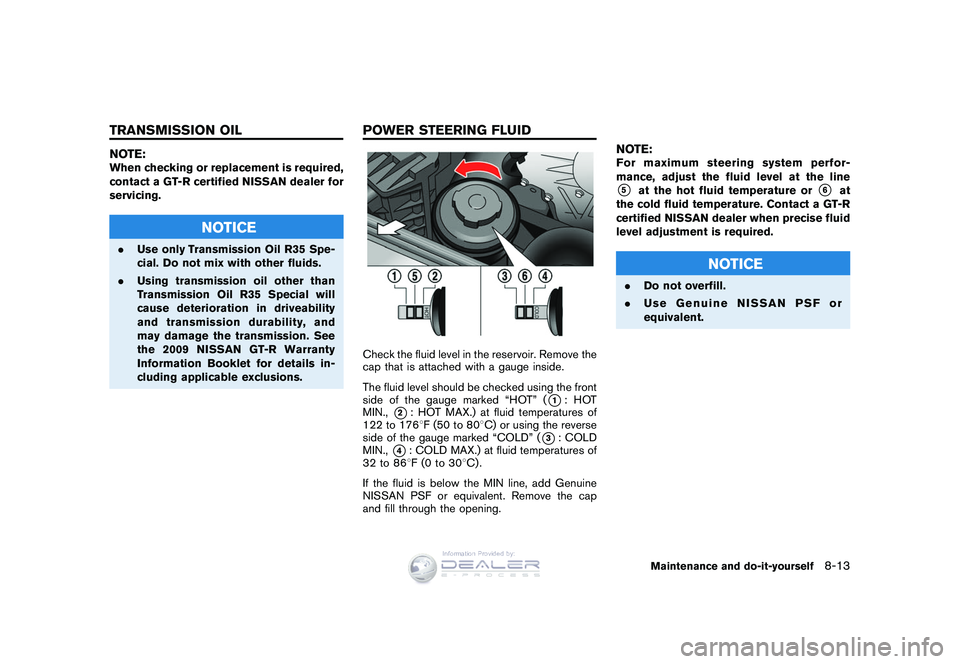 NISSAN GT-R 2009  Owners Manual Black plate (247,1)
Model "R35-D" EDITED: 2008/ 5/ 20
NOTE:When checking or replacement is required,
contact a GT-R certified NISSAN dealer for
servicing.
NOTICE
.Use only Transmission Oil R35 Spe-
ci