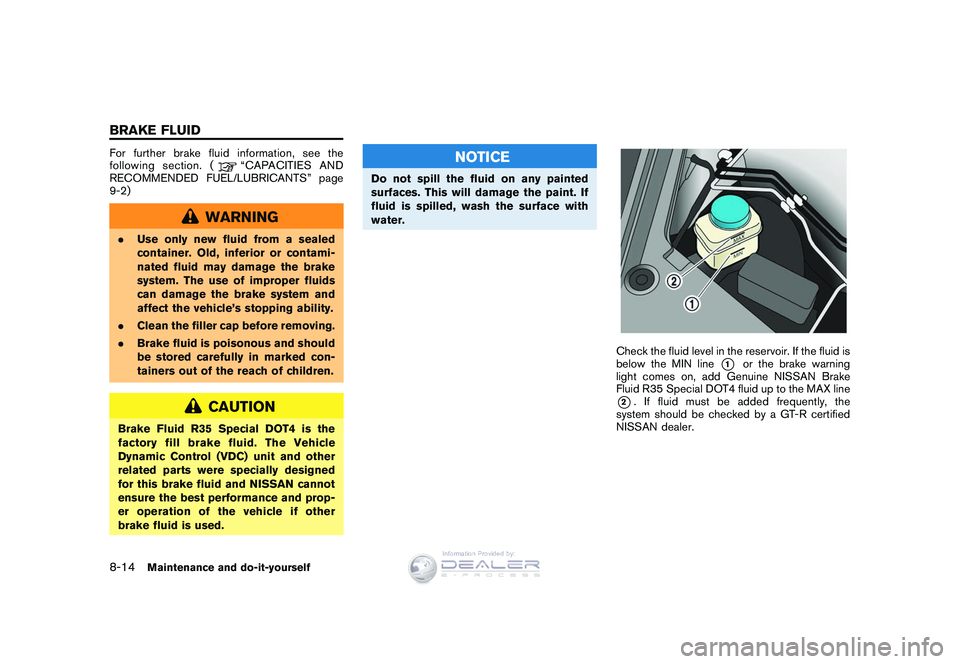 NISSAN GT-R 2009  Owners Manual Black plate (248,1)
Model "R35-D" EDITED: 2008/ 5/ 20
For further brake fluid information, see the
following section. (
“CAPACITIES AND
RECOMMENDED FUEL/LUBRICANTS” page
9-2)
WARNING
. Use only ne