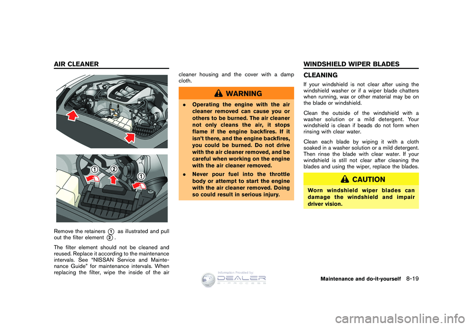 NISSAN GT-R 2009  Owners Manual Black plate (253,1)
Model "R35-D" EDITED: 2008/ 5/ 20
Remove the retainers
*1
as illustrated and pull
out the filter element
*2.
The filter element should not be cleaned and
reused. Replace it accordi
