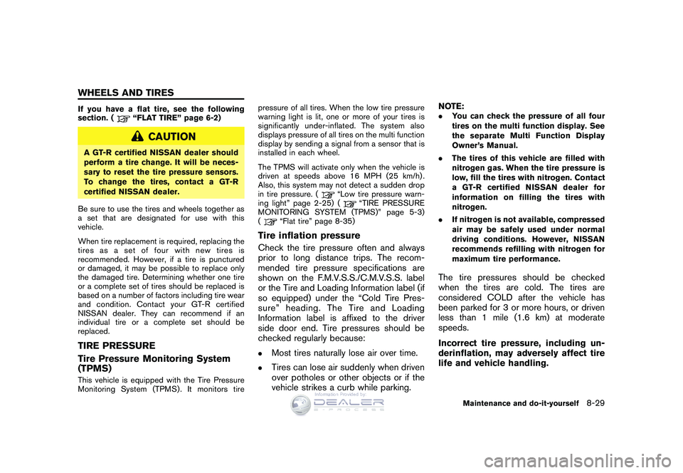 NISSAN GT-R 2009  Owners Manual Black plate (263,1)
Model "R35-D" EDITED: 2008/ 5/ 20
If you have a flat tire, see the following
section. (
“FLAT TIRE” page 6-2)
CAUTION
A GT-R certified NISSAN dealer should
perform a tire chang