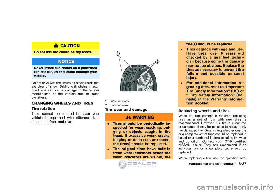 NISSAN GT-R 2009  Owners Manual Black plate (271,1)
Model "R35-D" EDITED: 2008/ 5/ 20
CAUTION
Do not use tire chains on dry roads.
NOTICE
Never install tire chains on a punctured
run-flat tire, as this could damage your
vehicle.
Do 