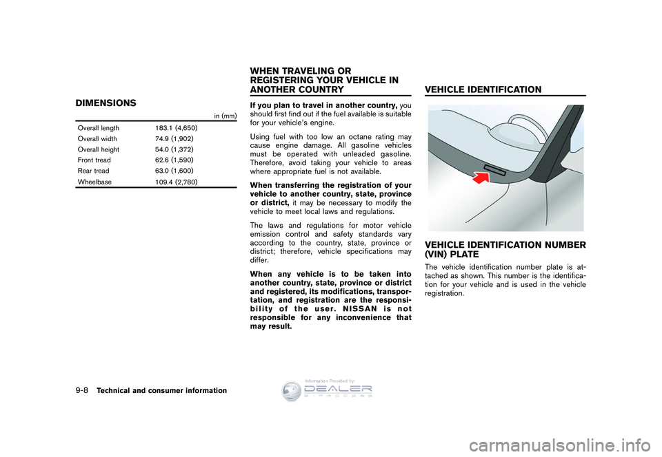 NISSAN GT-R 2009  Owners Manual Black plate (286,1)
Model "R35-D" EDITED: 2008/ 5/ 20
DIMENSIONS
in (mm)
Overall length 183.1 (4,650)
Overall width 74.9 (1,902)
Overall height 54.0 (1,372)
Front tread 62.6 (1,590)
Rear tread 63.0 (1