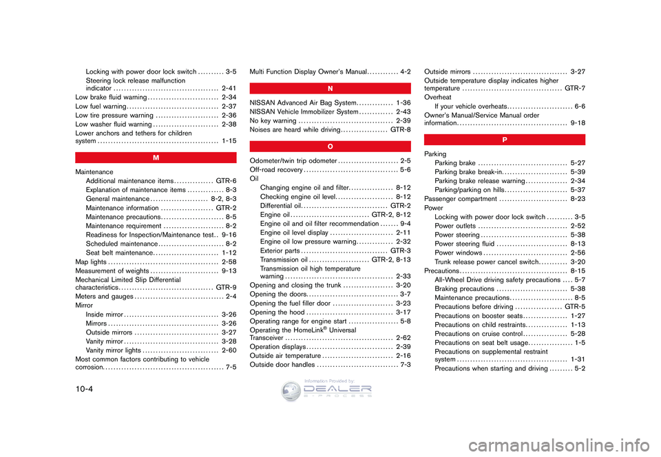 NISSAN GT-R 2009  Owners Manual Black plate (4,1)
10-4
Locking with power door lock switch.......... 3-5
Steering lock release malfunction
indicator ........................................ 2-41
Low brake fluid warning .............