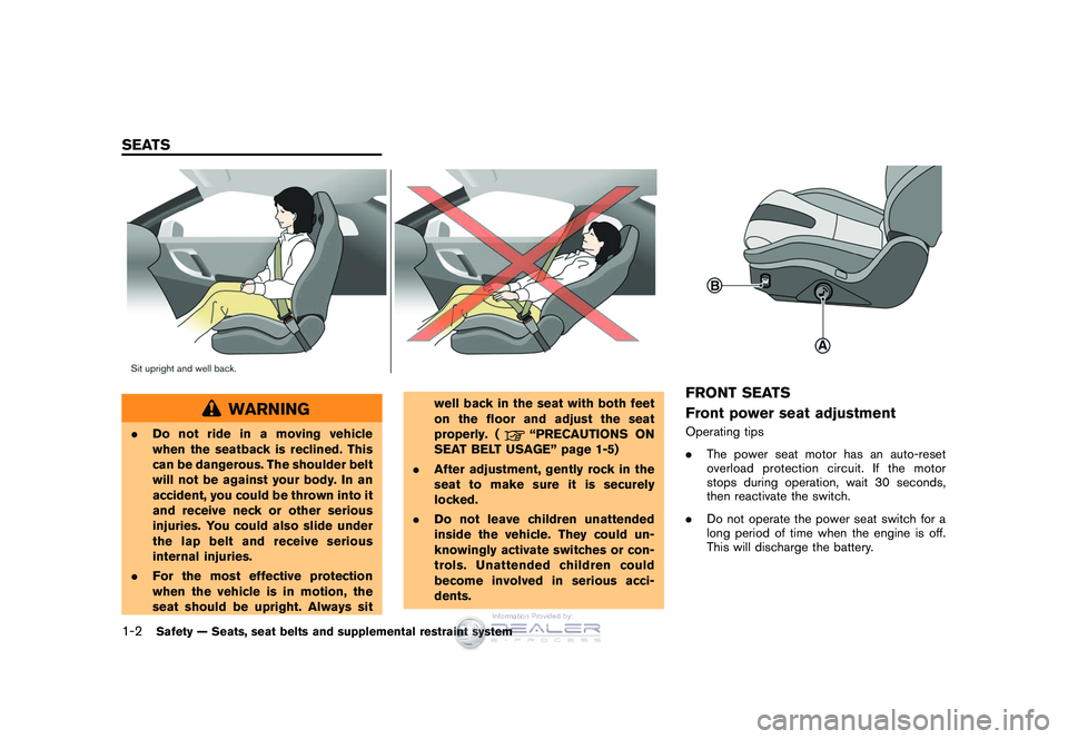 NISSAN GT-R 2009 Owners Guide Black plate (28,1)
Model "R35-D" EDITED: 2008/ 5/ 20
WARNING
.Do not ride in a moving vehicle
when the seatback is reclined. This
can be dangerous. The shoulder belt
will not be against your body. In 