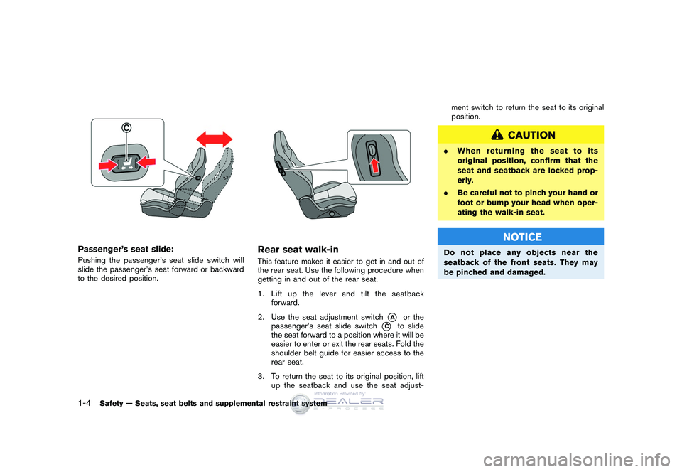 NISSAN GT-R 2009 Owners Guide Black plate (30,1)
Model "R35-D" EDITED: 2008/ 5/ 20
Passenger’s seat slide:Pushing the passenger’s seat slide switch will
slide the passenger’s seat forward or backward
to the desired position.