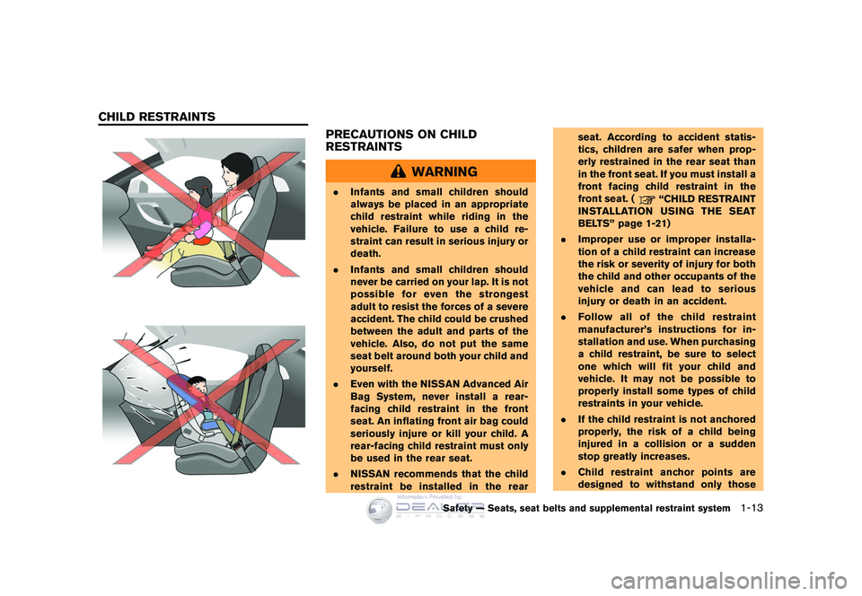 NISSAN GT-R 2009 Service Manual Black plate (39,1)
Model "R35-D" EDITED: 2008/ 5/ 20
PRECAUTIONS ON CHILD
RESTRAINTS
WARNING
.Infants and small children should
always be placed in an appropriate
child restraint while riding in the
v