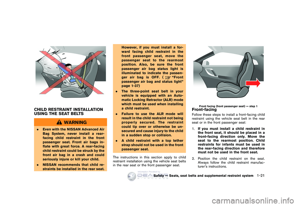 NISSAN GT-R 2009  Owners Manual Black plate (47,1)
Model "R35-D" EDITED: 2008/ 5/ 20
CHILD RESTRAINT INSTALLATION
USING THE SEAT BELTS
WARNING
.Even with the NISSAN Advanced Air
Bag System, never install a rear-
facing child restrai