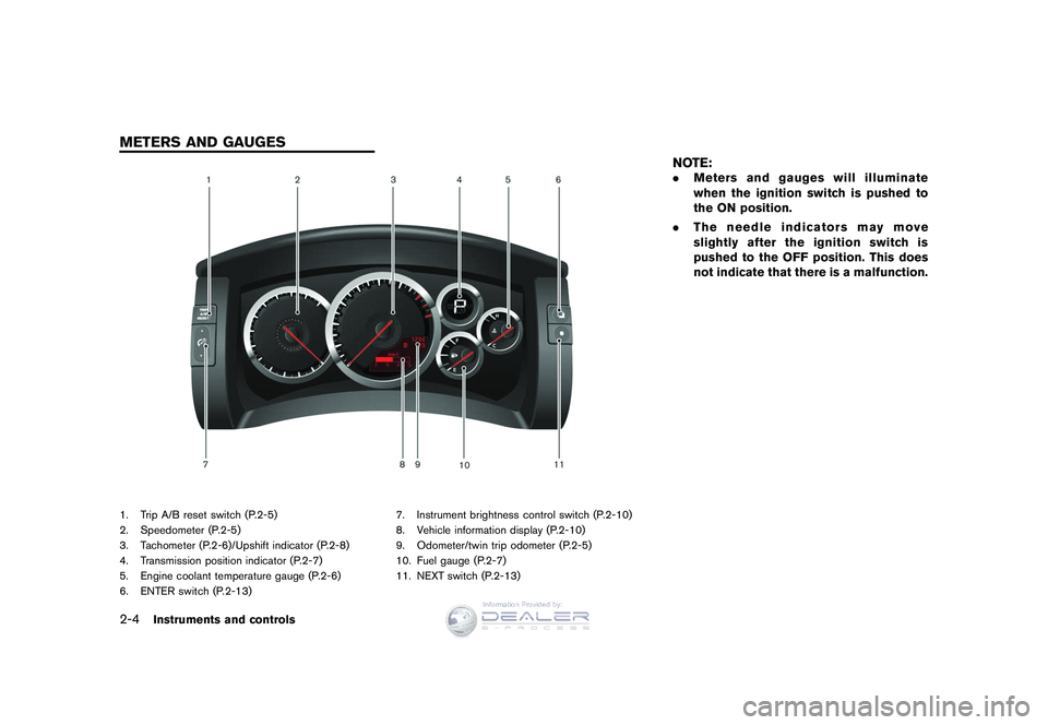 NISSAN GT-R 2009  Owners Manual Black plate (76,1)
Model "R35-D" EDITED: 2008/ 5/ 20
1. Trip A/B reset switch (P.2-5)
2. Speedometer (P.2-5)
3. Tachometer (P.2-6)/Upshift indicator (P.2-8)
4. Transmission position indicator (P.2-7)
