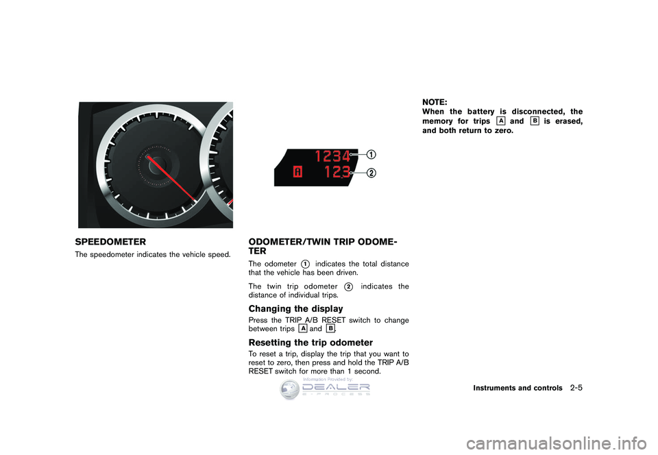 NISSAN GT-R 2009  Owners Manual Black plate (77,1)
Model "R35-D" EDITED: 2008/ 5/ 20
SPEEDOMETERThe speedometer indicates the vehicle speed.
ODOMETER/TWIN TRIP ODOME-
TERThe odometer
*1
indicates the total distance
that the vehicle 