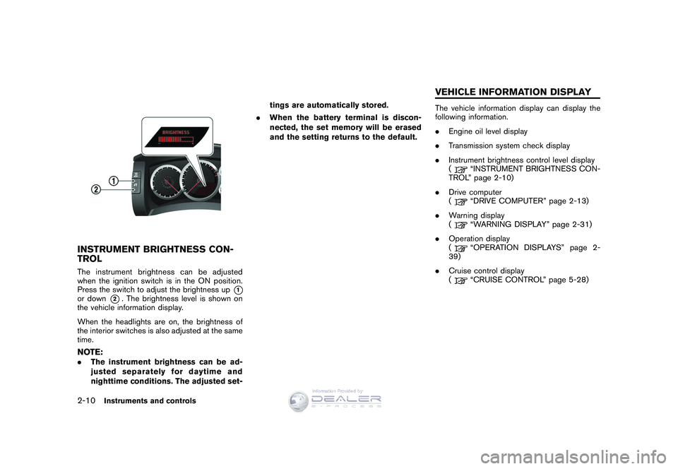 NISSAN GT-R 2009  Owners Manual Black plate (82,1)
Model "R35-D" EDITED: 2008/ 5/ 20
INSTRUMENT BRIGHTNESS CON-
TROLThe instrument brightness can be adjusted
when the ignition switch is in the ON position.
Press the switch to adjust