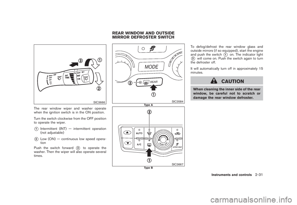 NISSAN MURANO 2008 Owners Manual Black plate (99,1)
Model "Z51-D" EDITED: 2008/ 6/ 26
SIC3666
The rear window wiper and washer operate
when the ignition switch is in the ON position.
Turn the switch clockwise from the OFF position
to NISSAN MURANO 2008 Owners Manual Black plate (99,1)
Model "Z51-D" EDITED: 2008/ 6/ 26
SIC3666
The rear window wiper and washer operate
when the ignition switch is in the ON position.
Turn the switch clockwise from the OFF position
to