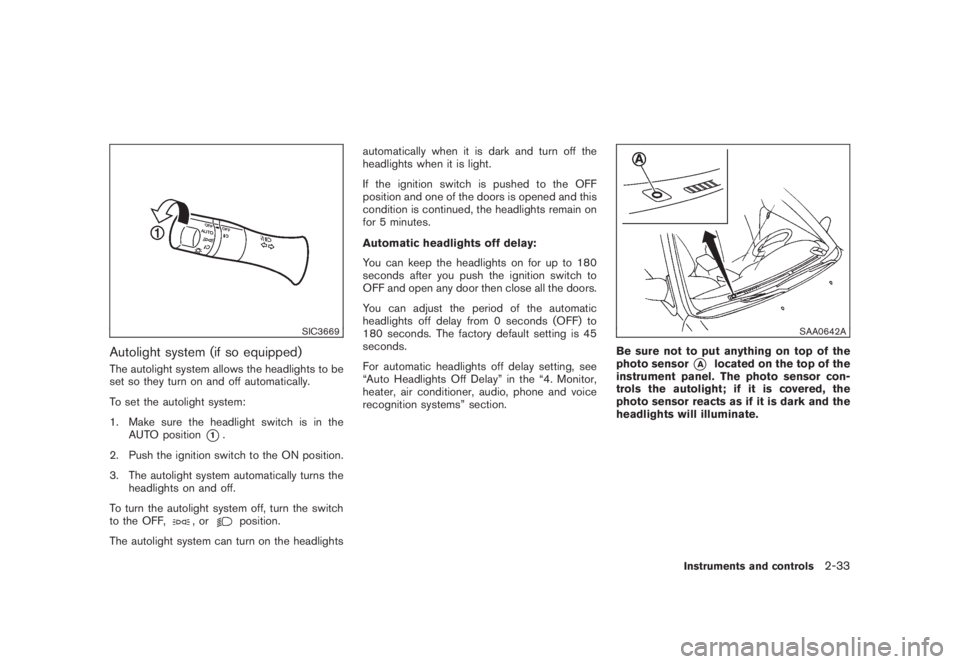 NISSAN MURANO 2008 Owners Manual Black plate (101,1)
Model "Z51-D" EDITED: 2008/ 6/ 26
SIC3669
Autolight system (if so equipped)The autolight system allows the headlights to be
set so they turn on and off automatically.
To set the au NISSAN MURANO 2008 Owners Manual Black plate (101,1)
Model "Z51-D" EDITED: 2008/ 6/ 26
SIC3669
Autolight system (if so equipped)The autolight system allows the headlights to be
set so they turn on and off automatically.
To set the au