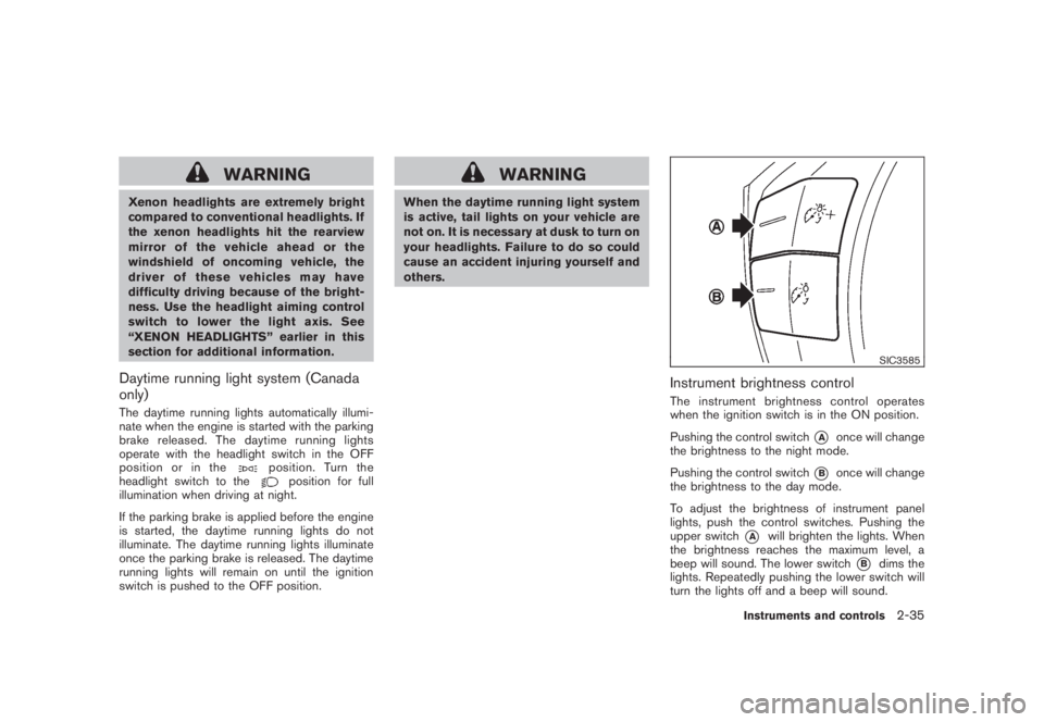 NISSAN MURANO 2008 Owners Manual Black plate (103,1)
Model "Z51-D" EDITED: 2008/ 6/ 26
WARNING
Xenon headlights are extremely bright
compared to conventional headlights. If
the xenon headlights hit the rearview
mirror of the vehicle NISSAN MURANO 2008 Owners Manual Black plate (103,1)
Model "Z51-D" EDITED: 2008/ 6/ 26
WARNING
Xenon headlights are extremely bright
compared to conventional headlights. If
the xenon headlights hit the rearview
mirror of the vehicle