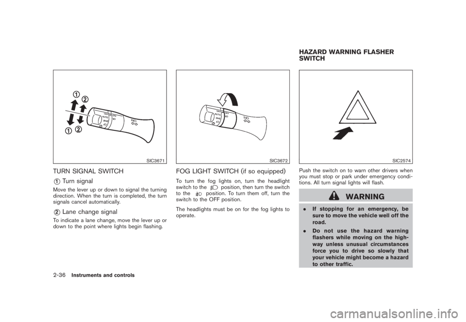 NISSAN MURANO 2008 Owners Manual Black plate (104,1)
Model "Z51-D" EDITED: 2008/ 6/ 26
SIC3671
TURN SIGNAL SWITCH*1
Turn signal
Move the lever up or down to signal the turning
direction. When the turn is completed, the turn
signals c NISSAN MURANO 2008 Owners Manual Black plate (104,1)
Model "Z51-D" EDITED: 2008/ 6/ 26
SIC3671
TURN SIGNAL SWITCH*1
Turn signal
Move the lever up or down to signal the turning
direction. When the turn is completed, the turn
signals c
