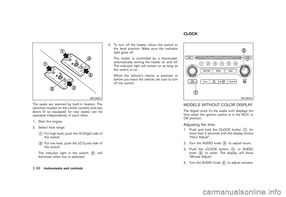 NISSAN MURANO 2008 Owners Manual Black plate (106,1)
Model "Z51-D" EDITED: 2008/ 6/ 26
SIC3650
The seats are warmed by built-in heaters. The
switches located on the center console and rear
doors (if so equipped for rear seats) can be NISSAN MURANO 2008 Owners Manual Black plate (106,1)
Model "Z51-D" EDITED: 2008/ 6/ 26
SIC3650
The seats are warmed by built-in heaters. The
switches located on the center console and rear
doors (if so equipped for rear seats) can be