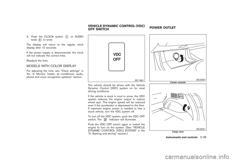 NISSAN MURANO 2008  Owners Manual Black plate (107,1)
Model "Z51-D" EDITED: 2008/ 6/ 26
5. Push the CLOCK button
*1
or AUDIO
knob
*2
to enter.
The display will return to the regular clock
display after 10 seconds.
If the power supply 