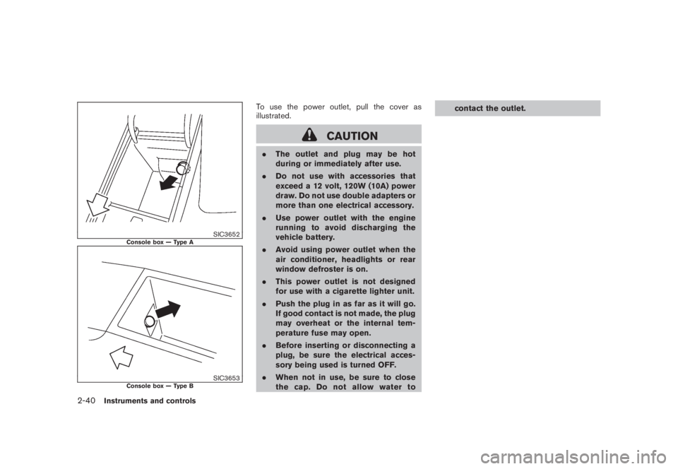 NISSAN MURANO 2008 Owners Manual Black plate (108,1)
Model "Z51-D" EDITED: 2008/ 6/ 26
SIC3652
Console box — Type A
SIC3653
Console box — Type B
To use the power outlet, pull the cover as
illustrated.
CAUTION
.The outlet and plug NISSAN MURANO 2008 Owners Manual Black plate (108,1)
Model "Z51-D" EDITED: 2008/ 6/ 26
SIC3652
Console box — Type A
SIC3653
Console box — Type B
To use the power outlet, pull the cover as
illustrated.
CAUTION
.The outlet and plug