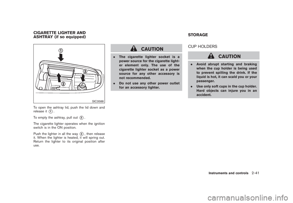 NISSAN MURANO 2008 Owners Manual Black plate (109,1)
Model "Z51-D" EDITED: 2008/ 6/ 26
SIC3588
To open the ashtray lid, push the lid down and
release it
*1.
To empty the ashtray, pull out
*2.
The cigarette lighter operates when the i NISSAN MURANO 2008 Owners Manual Black plate (109,1)
Model "Z51-D" EDITED: 2008/ 6/ 26
SIC3588
To open the ashtray lid, push the lid down and
release it
*1.
To empty the ashtray, pull out
*2.
The cigarette lighter operates when the i