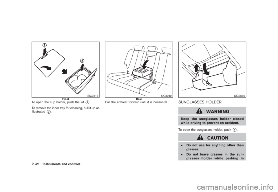 NISSAN MURANO 2008 Owners Manual Black plate (110,1)
Model "Z51-D" EDITED: 2008/ 6/ 26
SIC3118
Front
To open the cup holder, push the lid
*1.
To remove the inner tray for cleaning, pull it up as
illustrated
*2.
SIC3042
Rear
Pull the NISSAN MURANO 2008 Owners Manual Black plate (110,1)
Model "Z51-D" EDITED: 2008/ 6/ 26
SIC3118
Front
To open the cup holder, push the lid
*1.
To remove the inner tray for cleaning, pull it up as
illustrated
*2.
SIC3042
Rear
Pull the