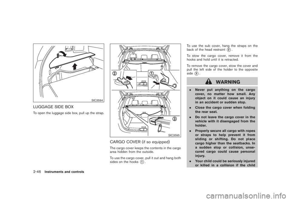 NISSAN MURANO 2008 Owners Manual Black plate (114,1)
Model "Z51-D" EDITED: 2008/ 6/ 26
SIC3594
LUGGAGE SIDE BOXTo open the luggage side box, pull up the strap.
SIC3595
CARGO COVER (if so equipped)The cargo cover keeps the contents in NISSAN MURANO 2008 Owners Manual Black plate (114,1)
Model "Z51-D" EDITED: 2008/ 6/ 26
SIC3594
LUGGAGE SIDE BOXTo open the luggage side box, pull up the strap.
SIC3595
CARGO COVER (if so equipped)The cargo cover keeps the contents in