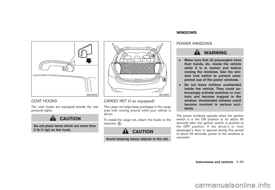 NISSAN MURANO 2008 Owners Manual Black plate (117,1)
Model "Z51-D" EDITED: 2008/ 6/ 26
SIC3505
COAT HOOKSThe coat hooks are equipped beside the rear
personal lights.
CAUTION
Do not place items which are more than
2 lb (1 kg) on the h NISSAN MURANO 2008 Owners Manual Black plate (117,1)
Model "Z51-D" EDITED: 2008/ 6/ 26
SIC3505
COAT HOOKSThe coat hooks are equipped beside the rear
personal lights.
CAUTION
Do not place items which are more than
2 lb (1 kg) on the h