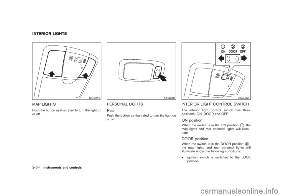 NISSAN MURANO 2008 Owners Manual Black plate (122,1)
Model "Z51-D" EDITED: 2008/ 6/ 26
SIC3249
MAP LIGHTSPush the button as illustrated to turn the light on
or off.
SIC3250
PERSONAL LIGHTS
RearPush the button as illustrated to turn t NISSAN MURANO 2008 Owners Manual Black plate (122,1)
Model "Z51-D" EDITED: 2008/ 6/ 26
SIC3249
MAP LIGHTSPush the button as illustrated to turn the light on
or off.
SIC3250
PERSONAL LIGHTS
RearPush the button as illustrated to turn t