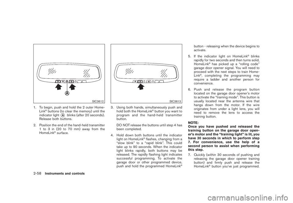 NISSAN MURANO 2008 Owners Manual Black plate (126,1)
Model "Z51-D" EDITED: 2008/ 6/ 26
SIC3612
1. To begin, push and hold the 2 outer Home-
Link
®buttons (to clear the memory) until the
indicator light
*A
blinks (after 20 seconds) . NISSAN MURANO 2008 Owners Manual Black plate (126,1)
Model "Z51-D" EDITED: 2008/ 6/ 26
SIC3612
1. To begin, push and hold the 2 outer Home-
Link
®buttons (to clear the memory) until the
indicator light
*A
blinks (after 20 seconds) .