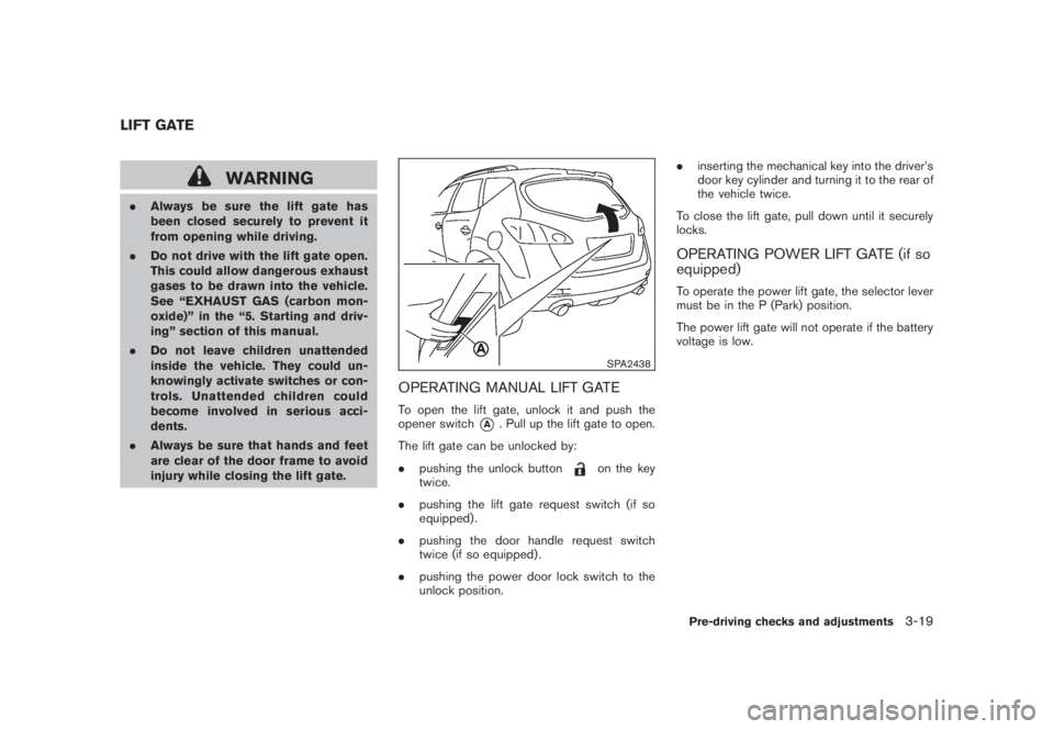 NISSAN MURANO 2008 Owners Manual Black plate (149,1)
Model "Z51-D" EDITED: 2008/ 6/ 26
WARNING
.Always be sure the lift gate has
been closed securely to prevent it
from opening while driving.
.Do not drive with the lift gate open.
Th NISSAN MURANO 2008 Owners Manual Black plate (149,1)
Model "Z51-D" EDITED: 2008/ 6/ 26
WARNING
.Always be sure the lift gate has
been closed securely to prevent it
from opening while driving.
.Do not drive with the lift gate open.
Th