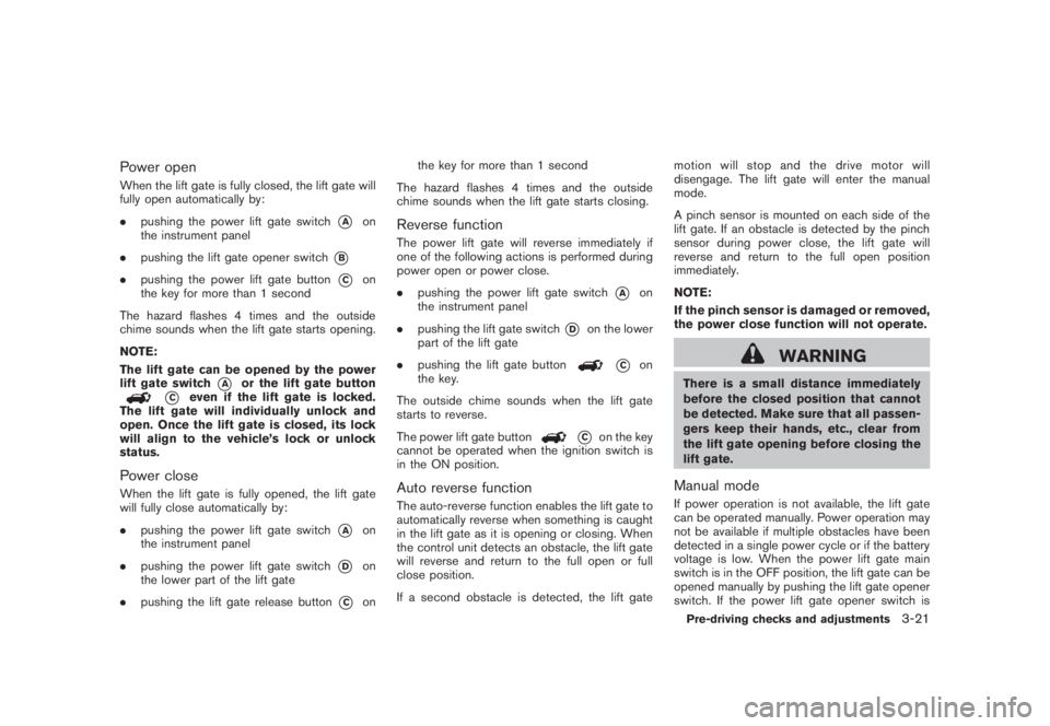 NISSAN MURANO 2008 Owners Manual Black plate (151,1)
Model "Z51-D" EDITED: 2008/ 6/ 26
Power openWhen the lift gate is fully closed, the lift gate will
fully open automatically by:
.pushing the power lift gate switch
*A
on
the instru NISSAN MURANO 2008 Owners Manual Black plate (151,1)
Model "Z51-D" EDITED: 2008/ 6/ 26
Power openWhen the lift gate is fully closed, the lift gate will
fully open automatically by:
.pushing the power lift gate switch
*A
on
the instru
