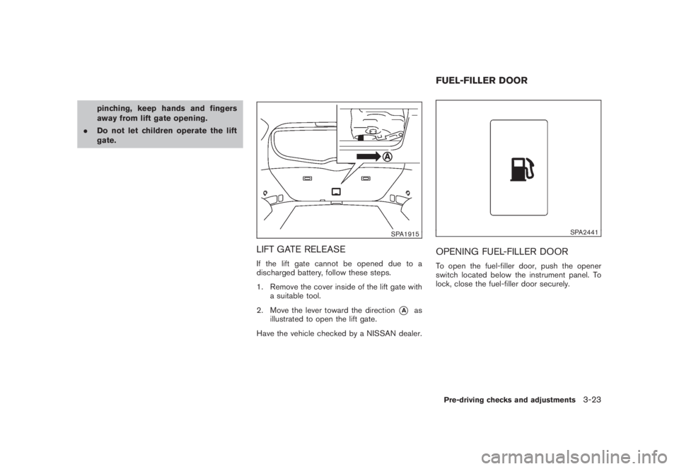 NISSAN MURANO 2008 Owners Manual Black plate (153,1)
Model "Z51-D" EDITED: 2008/ 6/ 26
pinching, keep hands and fingers
away from lift gate opening.
.Do not let children operate the lift
gate.
SPA1915
LIFT GATE RELEASEIf the lift gat NISSAN MURANO 2008 Owners Manual Black plate (153,1)
Model "Z51-D" EDITED: 2008/ 6/ 26
pinching, keep hands and fingers
away from lift gate opening.
.Do not let children operate the lift
gate.
SPA1915
LIFT GATE RELEASEIf the lift gat