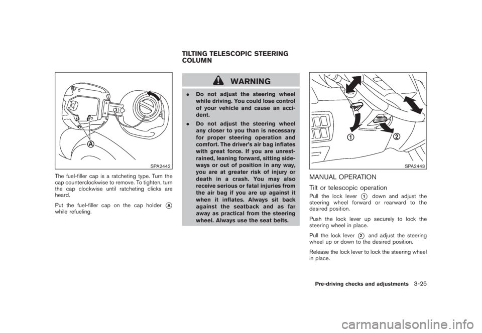 NISSAN MURANO 2008 Owners Manual Black plate (155,1)
Model "Z51-D" EDITED: 2008/ 6/ 26
SPA2442
The fuel-filler cap is a ratcheting type. Turn the
cap counterclockwise to remove. To tighten, turn
the cap clockwise until ratcheting cli NISSAN MURANO 2008 Owners Manual Black plate (155,1)
Model "Z51-D" EDITED: 2008/ 6/ 26
SPA2442
The fuel-filler cap is a ratcheting type. Turn the
cap counterclockwise to remove. To tighten, turn
the cap clockwise until ratcheting cli