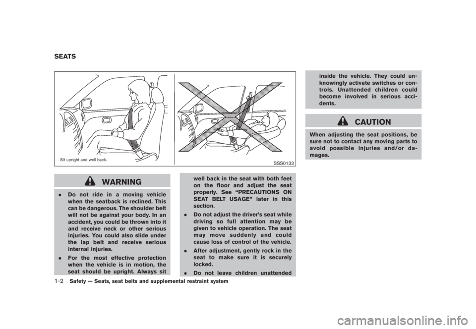 NISSAN MURANO 2008 User Guide Black plate (14,1)
Model "Z51-D" EDITED: 2008/ 6/ 26
SSS0133
WARNING
.Do not ride in a moving vehicle
when the seatback is reclined. This
can be dangerous. The shoulder belt
will not be against your b NISSAN MURANO 2008 User Guide Black plate (14,1)
Model "Z51-D" EDITED: 2008/ 6/ 26
SSS0133
WARNING
.Do not ride in a moving vehicle
when the seatback is reclined. This
can be dangerous. The shoulder belt
will not be against your b
